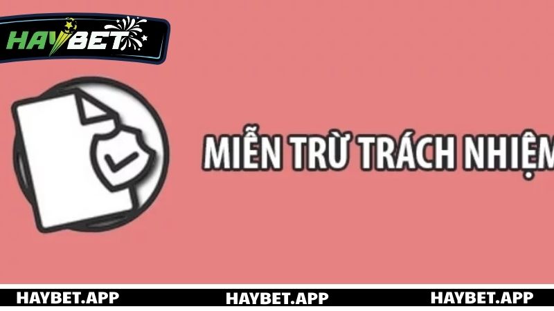 Các trường hợp miễn trừ trách nhiệm trên nhà cái HAYBET